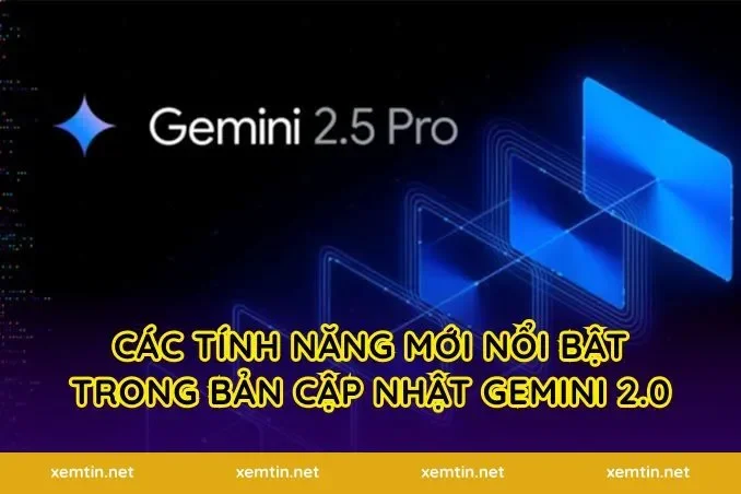 Các tính năng mới nổi bật trong bản cập nhật Gemini 2.0