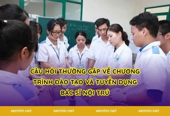 Câu hỏi thường gặp về chương trình đào tạo và tuyển dụng bác sĩ nội trú