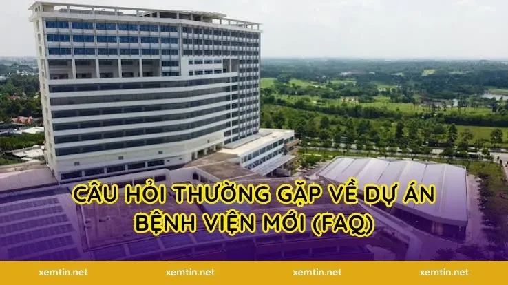 Câu hỏi thường gặp về dự án bệnh viện mới (FAQ)