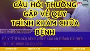 Câu hỏi thường gặp về quy trình khám chữa bệnh