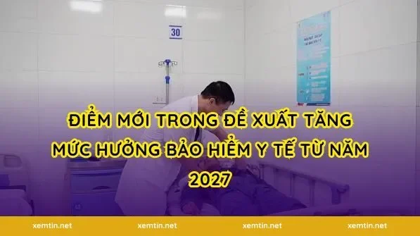 Điểm mới trong đề xuất tăng mức hưởng bảo hiểm y tế từ năm 2027