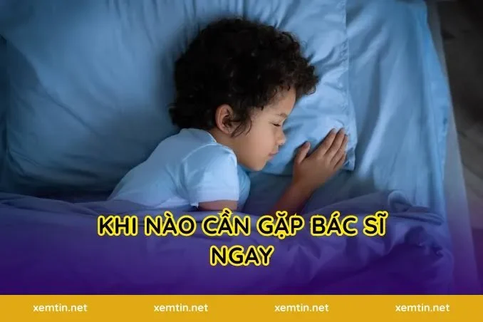 Khi nào cần gặp bác sĩ ngay