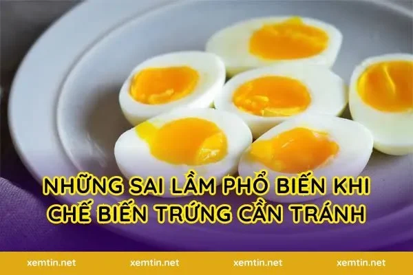 Những sai lầm phổ biến khi chế biến trứng cần tránh