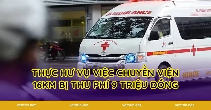 Thực hư vụ việc chuyển viện 16km bị thu phí 9 triệu đồng