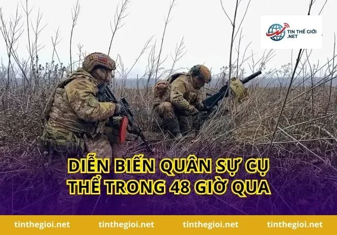Diễn biến quân sự cụ thể trong 48 giờ qua
